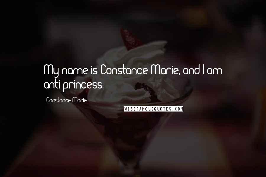 Constance Marie Quotes: My name is Constance Marie, and I am anti-princess.