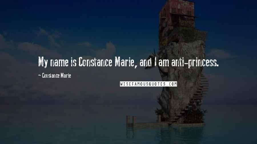 Constance Marie Quotes: My name is Constance Marie, and I am anti-princess.