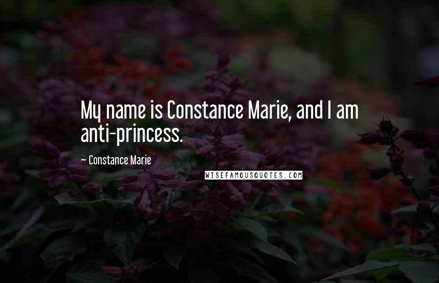 Constance Marie Quotes: My name is Constance Marie, and I am anti-princess.