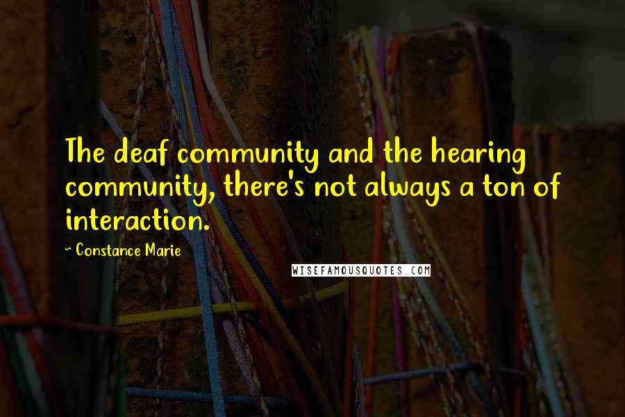 Constance Marie Quotes: The deaf community and the hearing community, there's not always a ton of interaction.