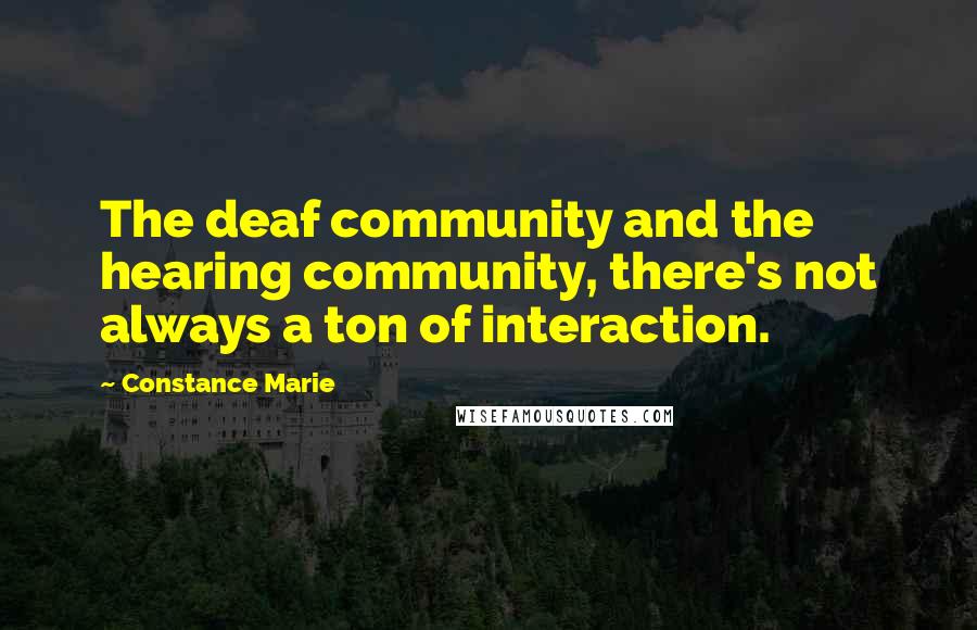 Constance Marie Quotes: The deaf community and the hearing community, there's not always a ton of interaction.