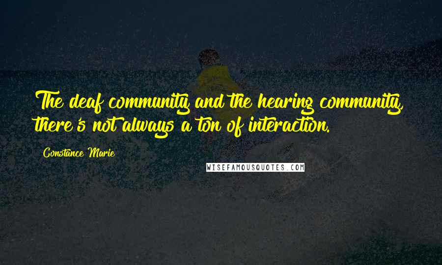 Constance Marie Quotes: The deaf community and the hearing community, there's not always a ton of interaction.