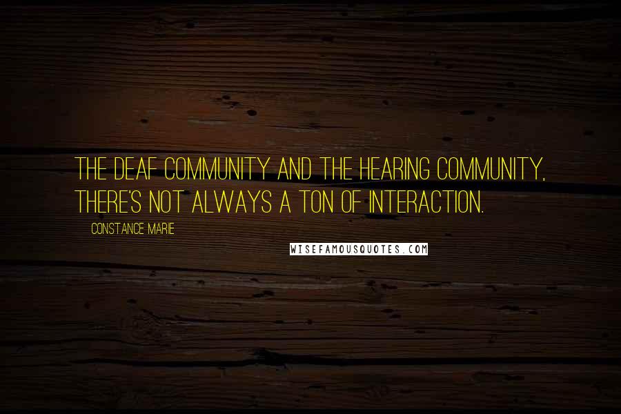 Constance Marie Quotes: The deaf community and the hearing community, there's not always a ton of interaction.