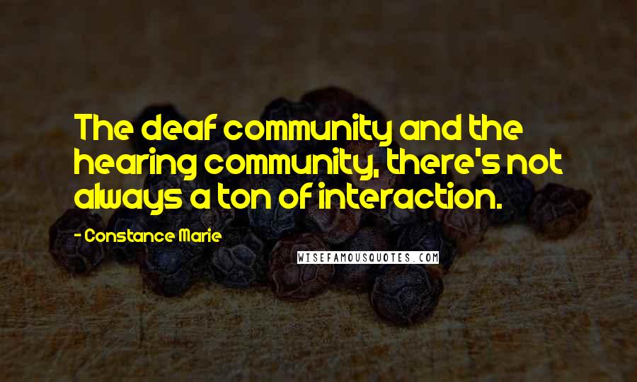 Constance Marie Quotes: The deaf community and the hearing community, there's not always a ton of interaction.