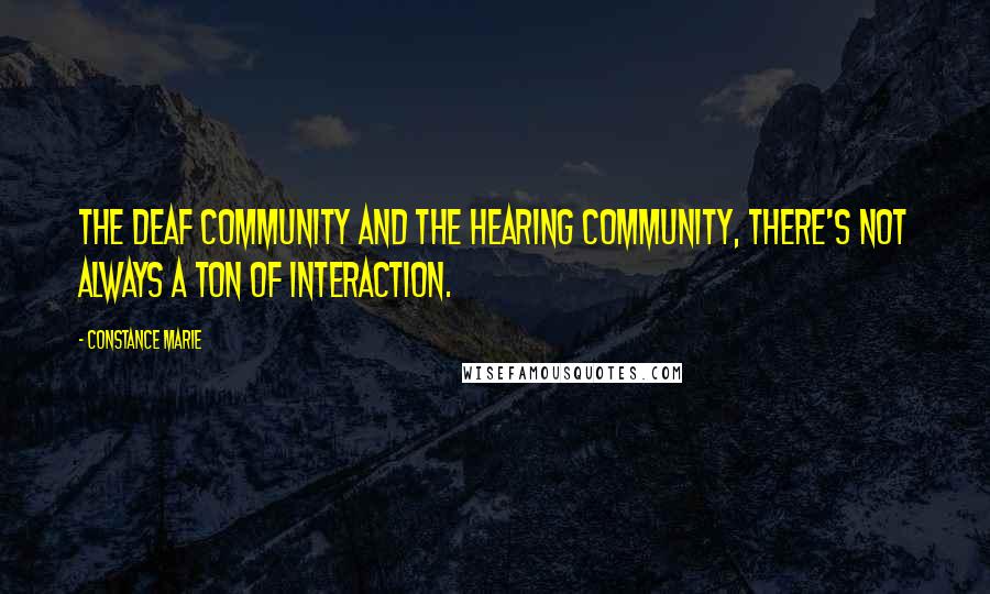Constance Marie Quotes: The deaf community and the hearing community, there's not always a ton of interaction.