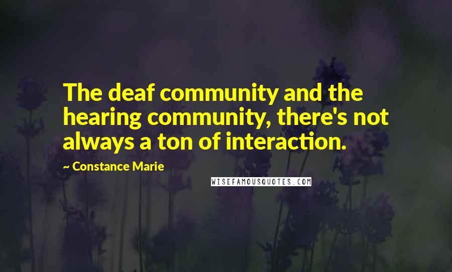 Constance Marie Quotes: The deaf community and the hearing community, there's not always a ton of interaction.