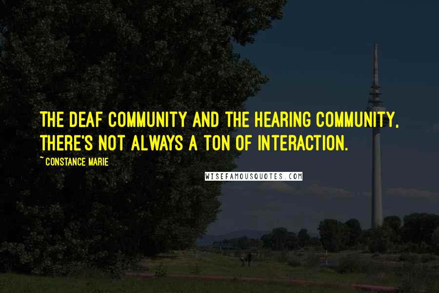 Constance Marie Quotes: The deaf community and the hearing community, there's not always a ton of interaction.