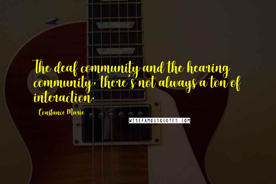 Constance Marie Quotes: The deaf community and the hearing community, there's not always a ton of interaction.