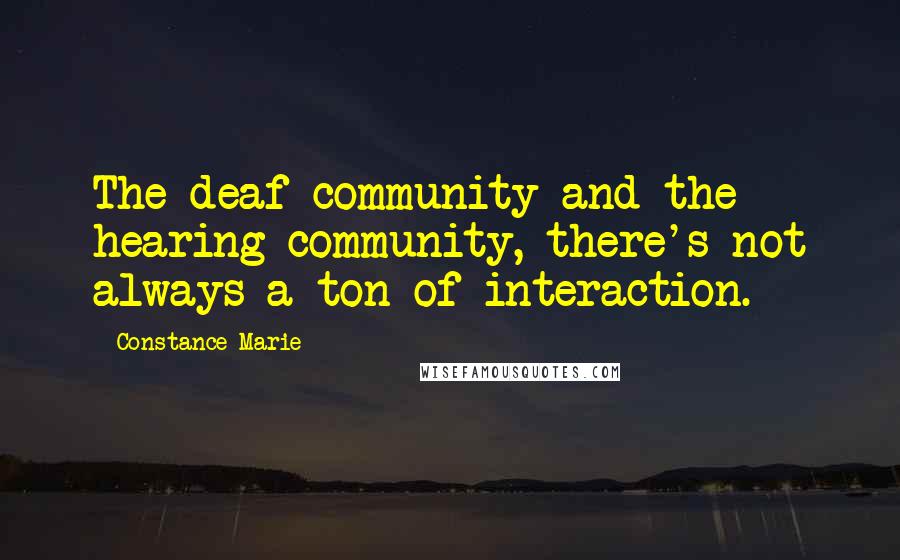 Constance Marie Quotes: The deaf community and the hearing community, there's not always a ton of interaction.