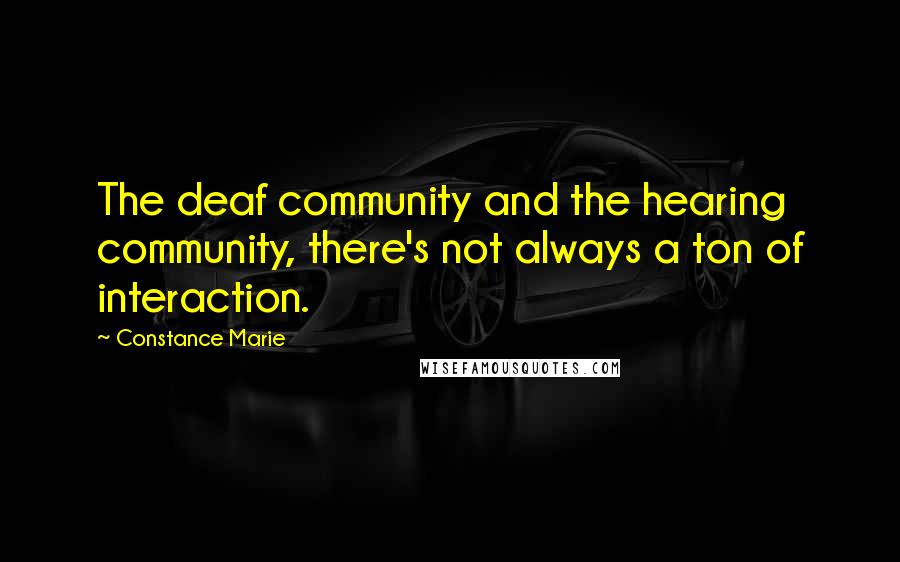 Constance Marie Quotes: The deaf community and the hearing community, there's not always a ton of interaction.