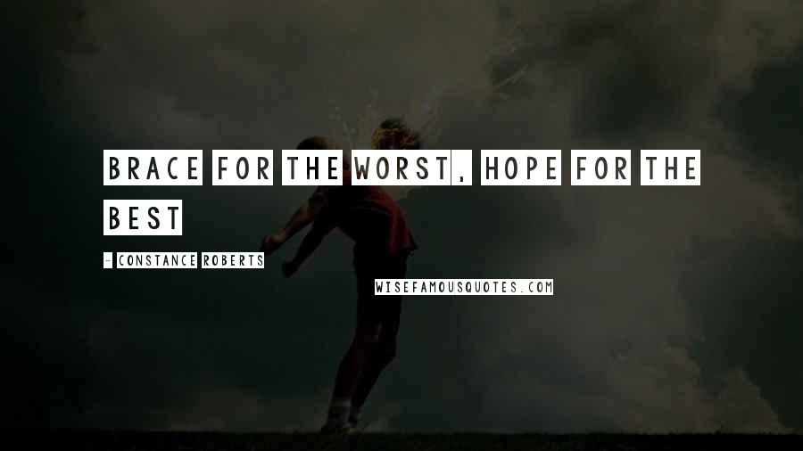 Constance Roberts Quotes: Brace for the worst, hope for the best