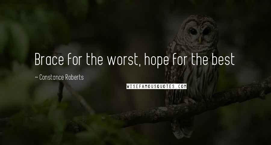 Constance Roberts Quotes: Brace for the worst, hope for the best