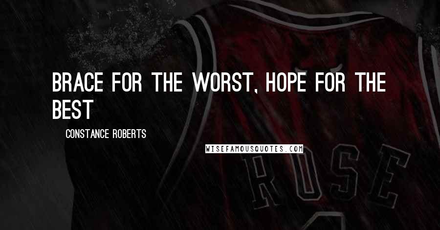 Constance Roberts Quotes: Brace for the worst, hope for the best