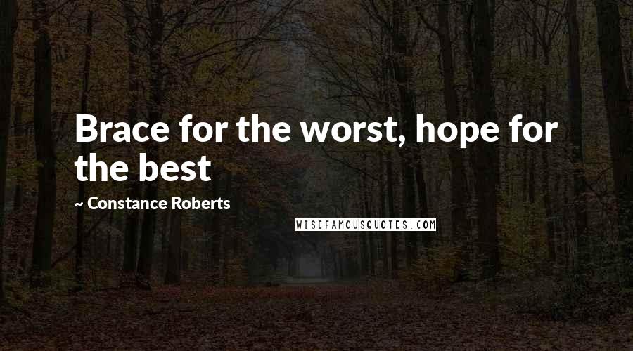 Constance Roberts Quotes: Brace for the worst, hope for the best