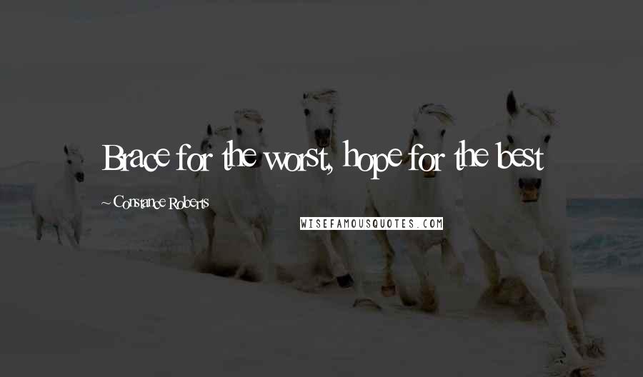 Constance Roberts Quotes: Brace for the worst, hope for the best