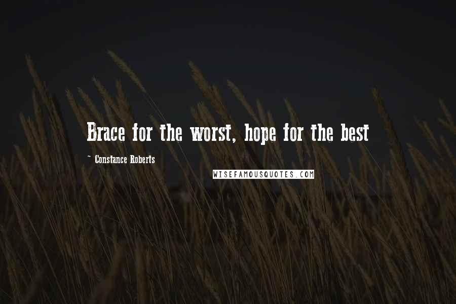 Constance Roberts Quotes: Brace for the worst, hope for the best