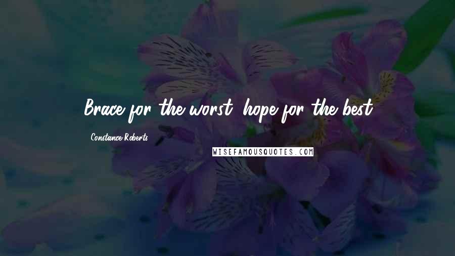 Constance Roberts Quotes: Brace for the worst, hope for the best