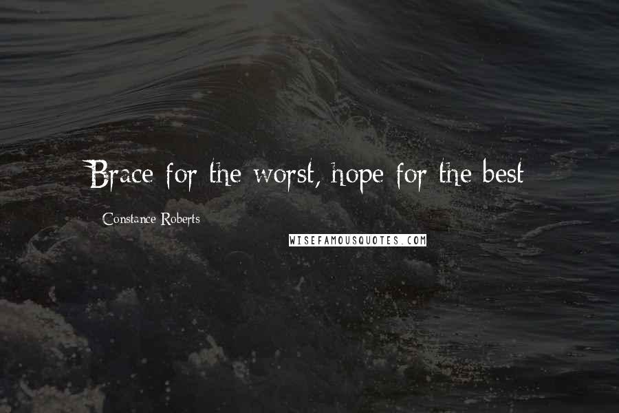 Constance Roberts Quotes: Brace for the worst, hope for the best
