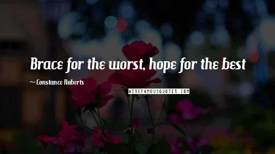 Constance Roberts Quotes: Brace for the worst, hope for the best