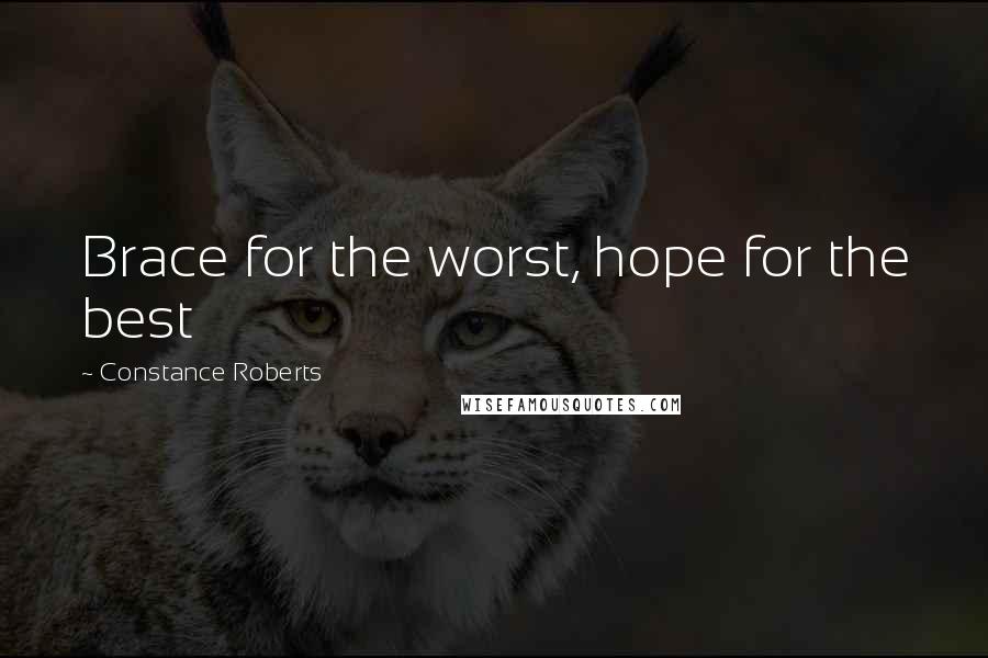 Constance Roberts Quotes: Brace for the worst, hope for the best