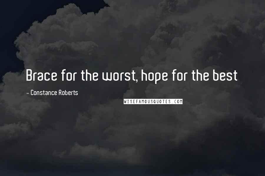 Constance Roberts Quotes: Brace for the worst, hope for the best