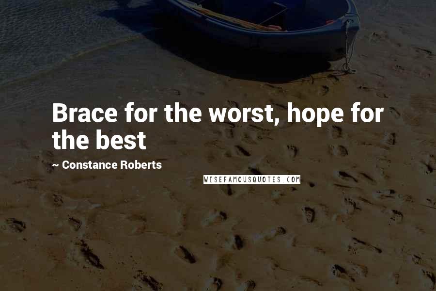 Constance Roberts Quotes: Brace for the worst, hope for the best