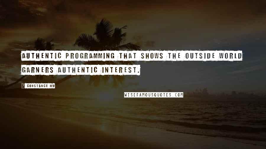 Constance Wu Quotes: Authentic programming that shows the outside world garners authentic interest.