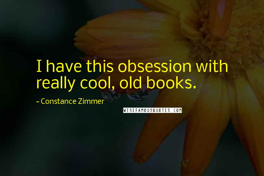 Constance Zimmer Quotes: I have this obsession with really cool, old books.