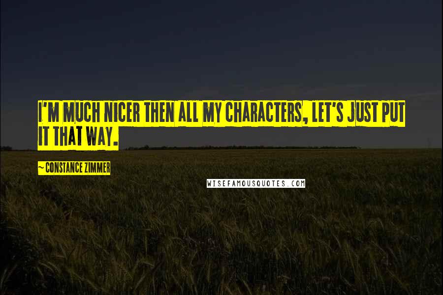 Constance Zimmer Quotes: I'm much nicer then all my characters, let's just put it that way.