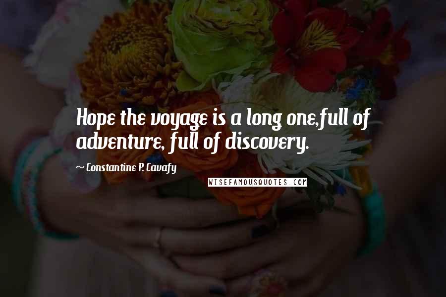 Constantine P. Cavafy Quotes: Hope the voyage is a long one,full of adventure, full of discovery.