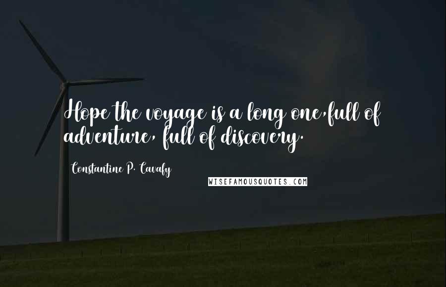 Constantine P. Cavafy Quotes: Hope the voyage is a long one,full of adventure, full of discovery.