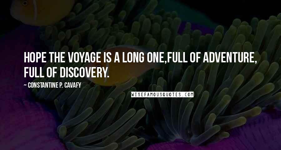 Constantine P. Cavafy Quotes: Hope the voyage is a long one,full of adventure, full of discovery.