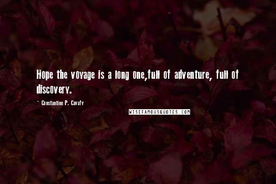 Constantine P. Cavafy Quotes: Hope the voyage is a long one,full of adventure, full of discovery.