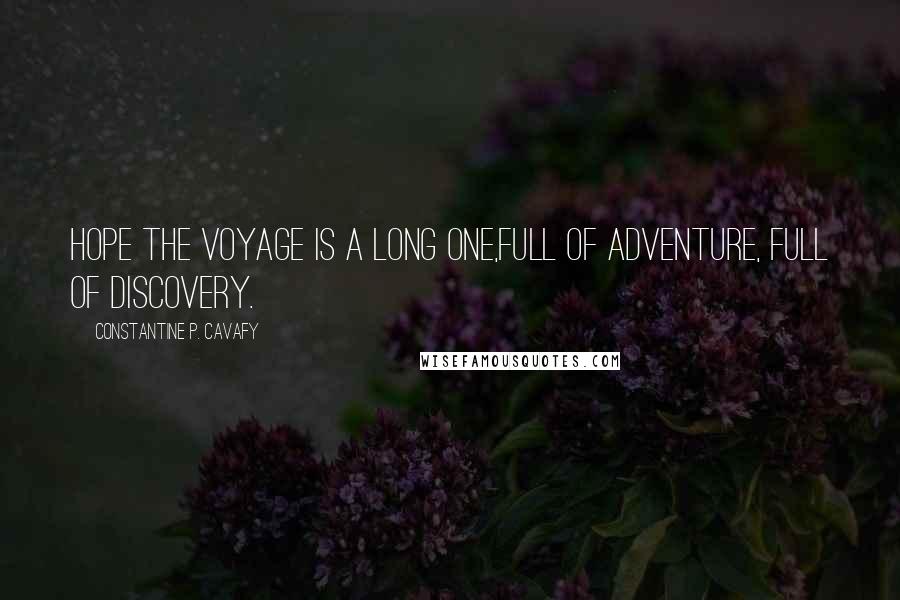 Constantine P. Cavafy Quotes: Hope the voyage is a long one,full of adventure, full of discovery.