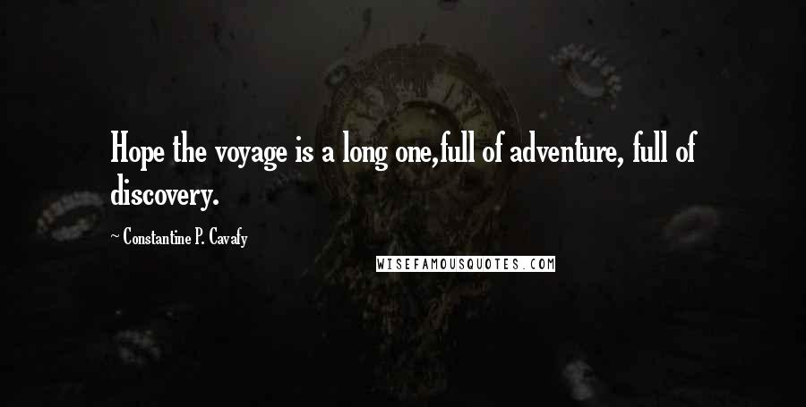 Constantine P. Cavafy Quotes: Hope the voyage is a long one,full of adventure, full of discovery.