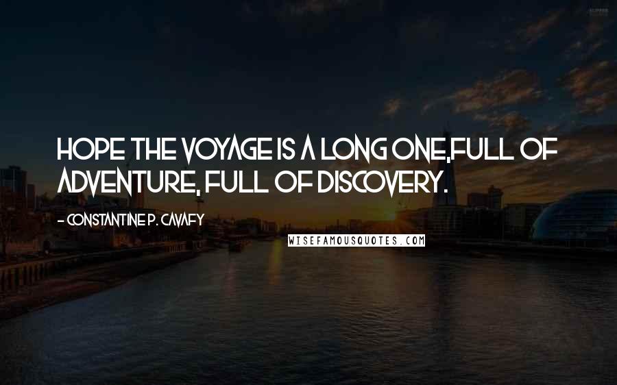 Constantine P. Cavafy Quotes: Hope the voyage is a long one,full of adventure, full of discovery.