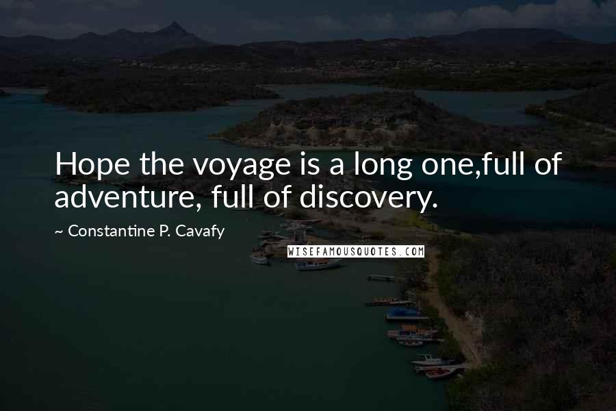 Constantine P. Cavafy Quotes: Hope the voyage is a long one,full of adventure, full of discovery.