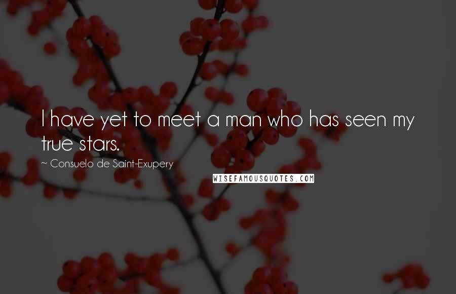 Consuelo De Saint-Exupery Quotes: I have yet to meet a man who has seen my true stars.