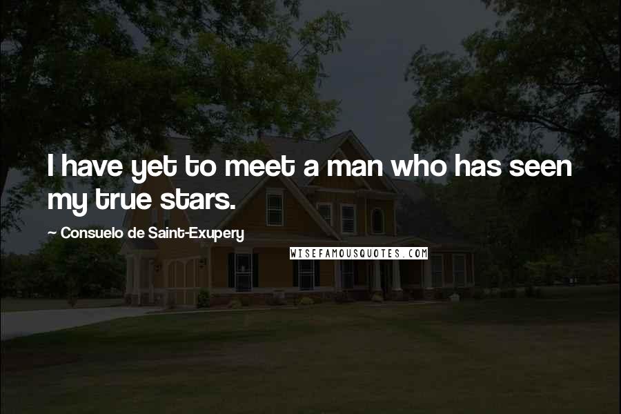 Consuelo De Saint-Exupery Quotes: I have yet to meet a man who has seen my true stars.