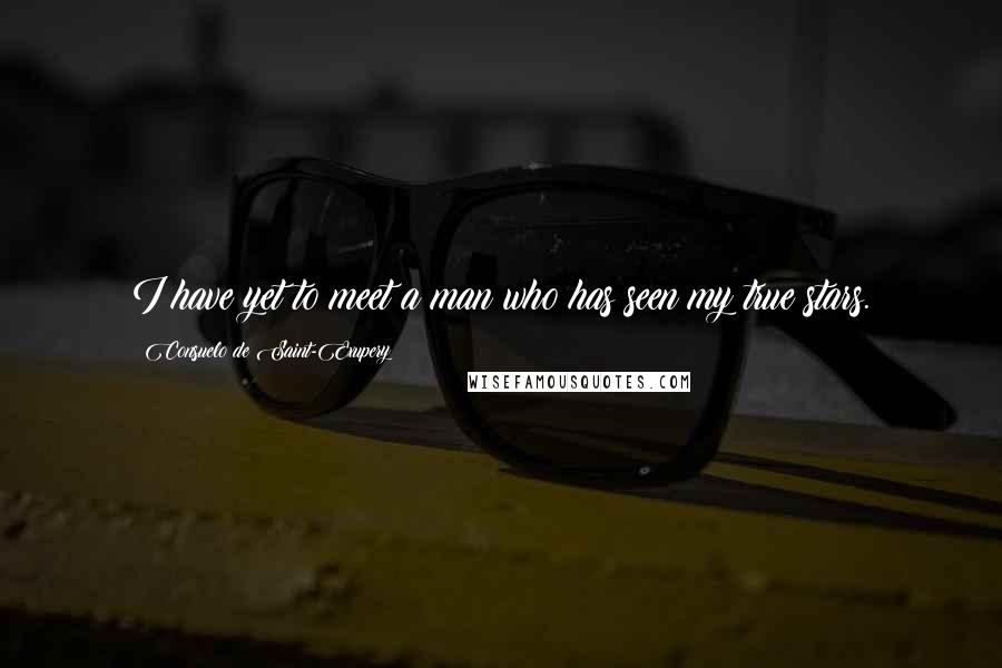 Consuelo De Saint-Exupery Quotes: I have yet to meet a man who has seen my true stars.