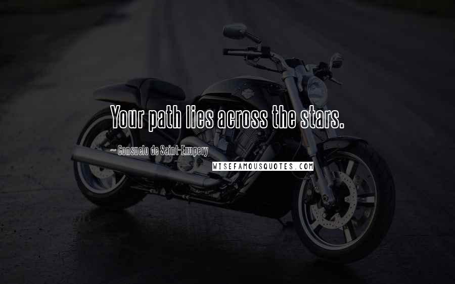 Consuelo De Saint-Exupery Quotes: Your path lies across the stars.