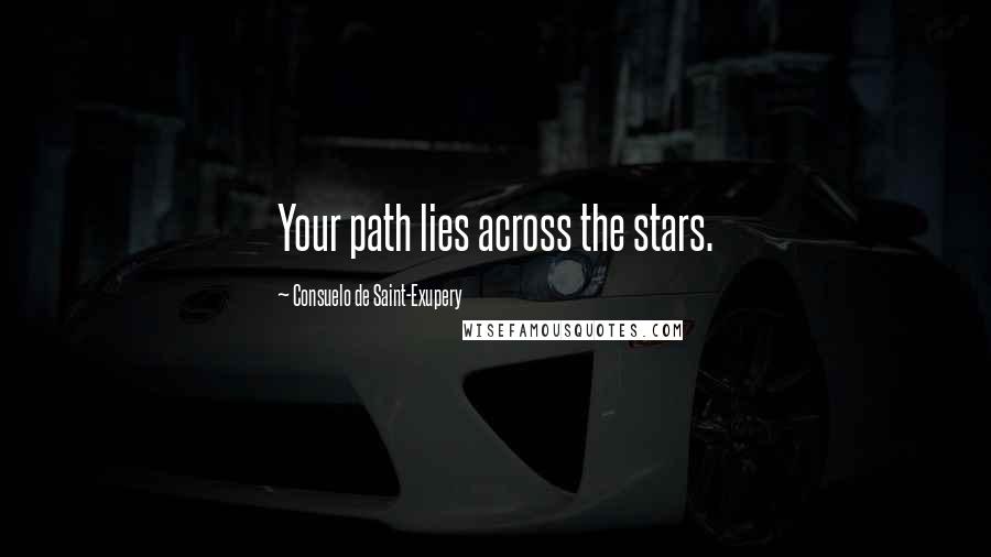 Consuelo De Saint-Exupery Quotes: Your path lies across the stars.