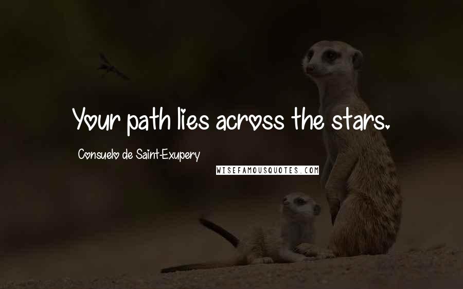 Consuelo De Saint-Exupery Quotes: Your path lies across the stars.