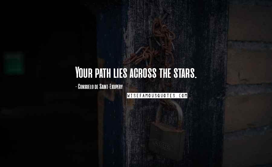 Consuelo De Saint-Exupery Quotes: Your path lies across the stars.