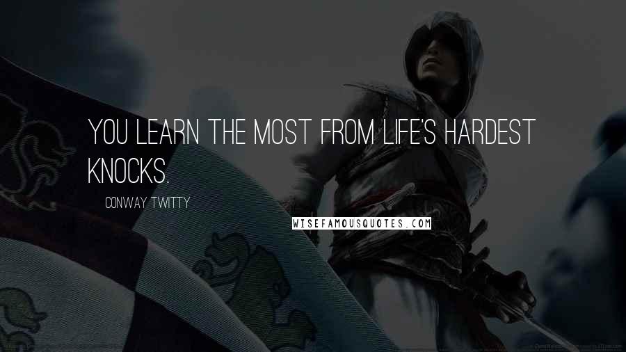 Conway Twitty Quotes: You learn the most from life's hardest knocks.