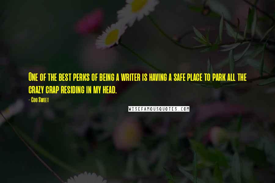 Coo Sweet Quotes: One of the best perks of being a writer is having a safe place to park all the crazy crap residing in my head.