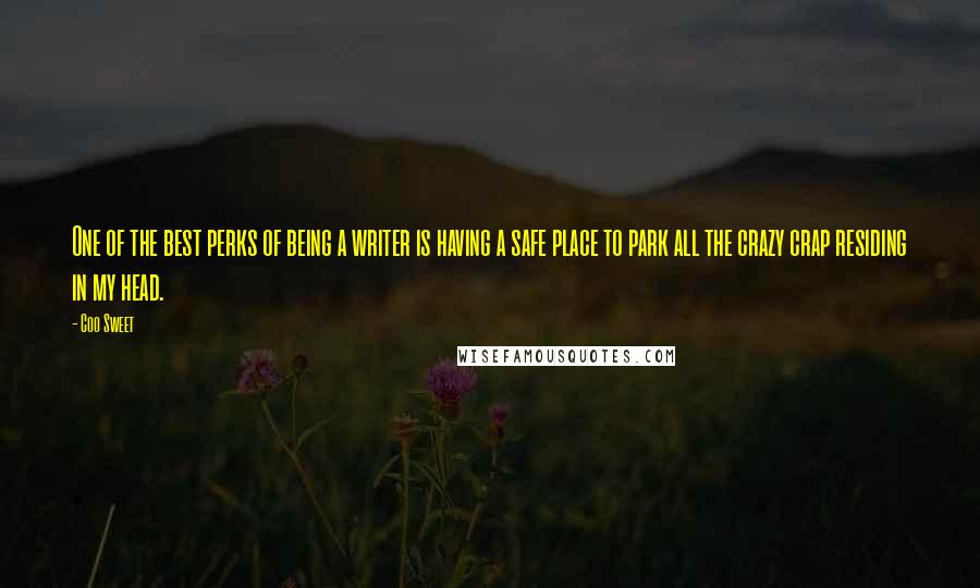 Coo Sweet Quotes: One of the best perks of being a writer is having a safe place to park all the crazy crap residing in my head.