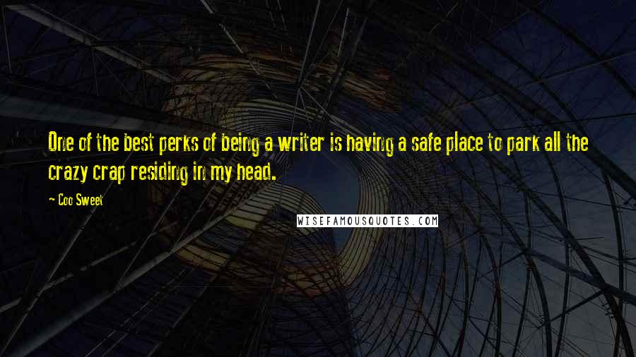 Coo Sweet Quotes: One of the best perks of being a writer is having a safe place to park all the crazy crap residing in my head.