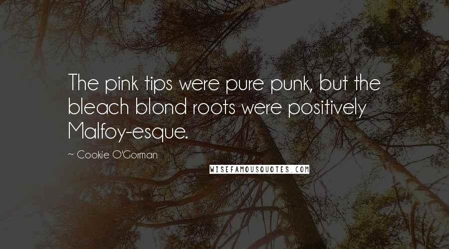 Cookie O'Gorman Quotes: The pink tips were pure punk, but the bleach blond roots were positively Malfoy-esque.