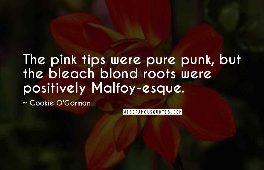 Cookie O'Gorman Quotes: The pink tips were pure punk, but the bleach blond roots were positively Malfoy-esque.
